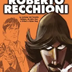 Super Prezzo Roberto Recchioni. La rockstar del fumetto italiano, da John Doe a Orfani e Dylan Dog