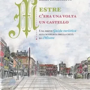 Mestre, c‘era una volta un castello. Una breve guida turistica alla scoperta delle città di Mestre Prezzo Conveniente