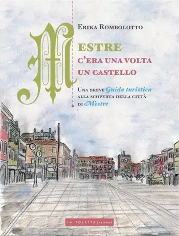 Mestre, c‘era una volta un castello. Una breve guida turistica alla scoperta delle città di Mestre Prezzo Conveniente