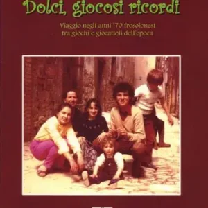 Vendita Finale Dolci, giocosi ricordi. Viaggio negli anni ‘70 frosolonesi tra giochi e giocattoli dell‘epoca
