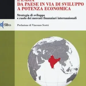 Offerta Speciale L‘India da paese in via di sviluppo a potenza economica. Strategia di sviluppo e ruolo dei mercati finanziari internazionali