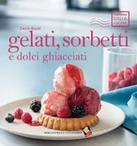 Gelati, sorbetti e dolci ghiacciati. Ediz. a colori Ordina Subito