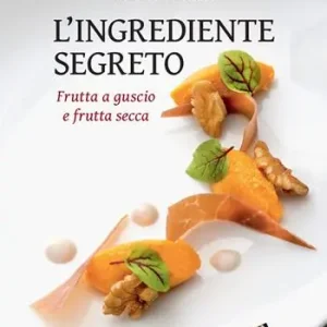 L‘ingrediente segreto. Frutta a guscio e frutta secca. Ediz. a colori Affare