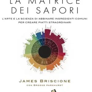 La matrice dei sapori. L‘arte e la scienza di abbinare ingredienti comuni per creare piatti straordinari. Ediz. a colori Saldi