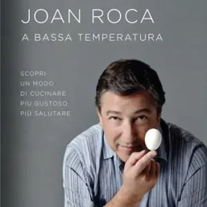 Cucinare con Joan Roca a bassa temperatura. Scopri un modo di cucinare più gustoso, più salutare. Ediz. a colori Novità
