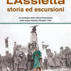 Popolare L‘Assietta. Storia ed escursioni. Montagna della vittoria Piemontese sulle truppe francesi (19 luglio 1747)