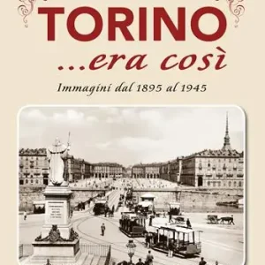 Occasione Torino... era così. Immagini dal 1895 al 1945