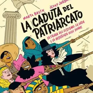 La caduta del patriarcato. La storia del sessismo, la lotta e la resistenza delle donne. Ediz. a colori Direttamente Dal Produttore