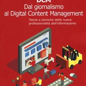 Non Perdere DCM. Dal giornalismo al digital content management. Teoria e tecniche delle nuove professionalità dell‘informazione