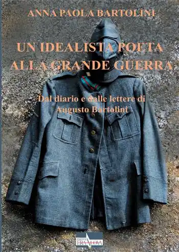 Un idealista poeta alla Grande Guerra. Dal diario e dalle lettere di Augusto Bartolini Offerta Speciale