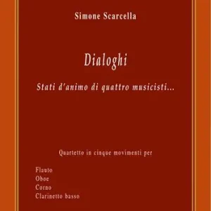 Dialoghi. Stati d‘animo di quattro musicisti... Quartetto in cinque movimenti per flauto oboe corno clarinetto basso Direttamente Dal Produttore