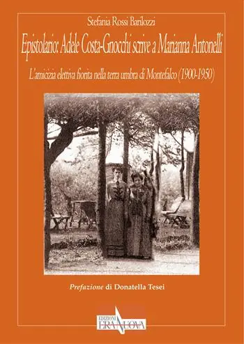 Epistolario Adele Costa-Gnocchi scrive a Marianna Antonelli. L’amicizia elettiva fiorita nella terra umbra di Montefalco (1900-1950) Direttamente Dal Produttore