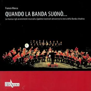 Promozione Esclusiva Quando la banda suonò... La musica e gli avvenimenti musicali a Spoleto ricostruiti attraverso la storia della banda cittadina