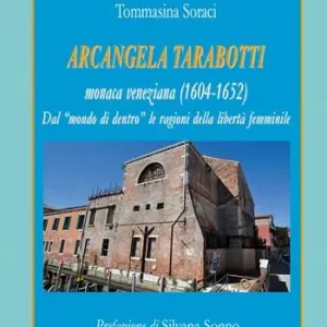 Ordina Subito Arcangela Tarabotti monaca veneziana (1604-1652). Dal «mondo di dentro» le ragioni della libertà femminile