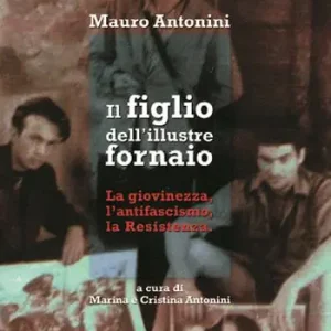 Nuova Collezione Il figlio dell‘illustre fornaio. La giovinezza, l‘antifascismo, la Resistenza