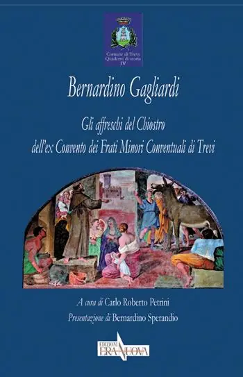 Bernardino Gagliardi. Gli affreschi del Chiostro dell‘ex Convento dei Frati Minori Conventuali di Trevi. Ediz. illustrata Scelto Dai Clienti