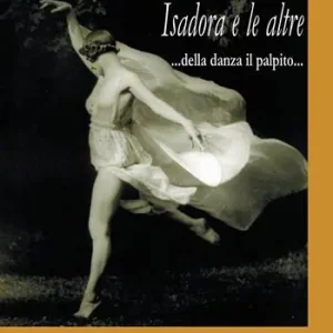 Isadora e le altre. Della danza il palpito... Soddisfatti O Rimborsati