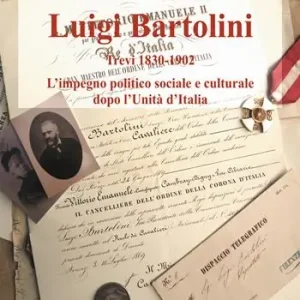 Luigi Bartolini. Trevi 1830-1902. L‘impegno politico sociale e culturale dopo l‘Unità di Italia Prezzo Ridotto