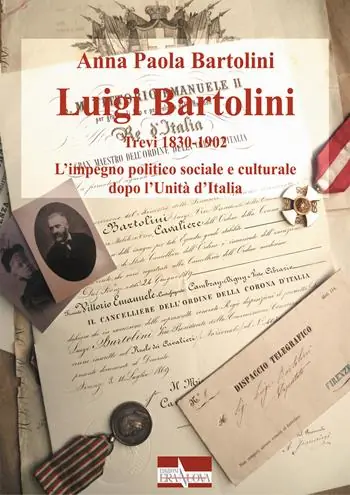 Luigi Bartolini. Trevi 1830-1902. L‘impegno politico sociale e culturale dopo l‘Unità di Italia Prezzo Ridotto