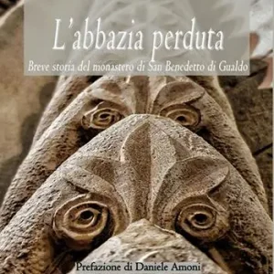L‘ abbazia perduta. Breve storia del monastero di San Benedetto di Gualdo Ultima Occasione