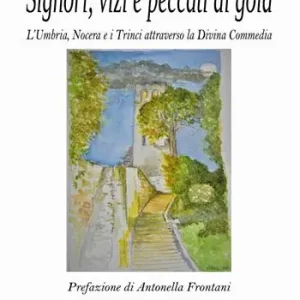 Signori, vizi e peccati di gola. L‘Umbria, Nocera e i Trinci attraverso la Divina Commedia Quantità Limitata