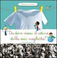 Occasione Imperdibile Da dove viene il cotone della mia maglietta? Scopriamo insieme. Ediz. illustrata