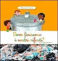 Non Perdere Dove finiscono i nostri rifiuti? Scopriamo insieme. Ediz. illustrata
