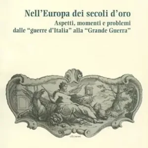 Nell‘Europa dei secoli d‘oro. Aspetti, momenti e problemi dalle «guerre d‘Italia» alla «grande guerra» Compra Oggi Stesso