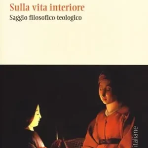 Offerta Limitata Sulla vita interiore. Saggio filosofico-teologico