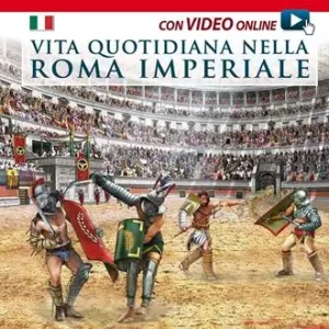 Vita quotidiana nella Roma imperiale. Il racconto della vita quotidiana nell‘antica Roma Non Perdere