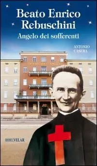 Beato Enrico Rebuschini. Angelo dei sofferenti Subito Disponibile