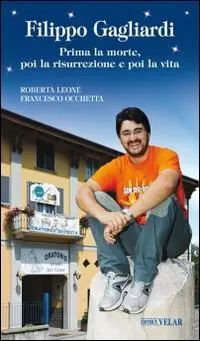 Filippo Gagliardi. Prima la morte, poi la risurrezione e poi la vita Pagamento Sicuro