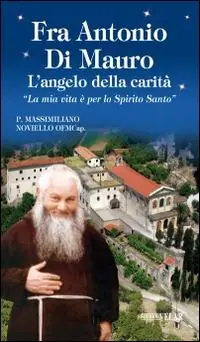 Prezzo Scontato Fra Antonio Di Mauro. L‘angelo della carità. «La mia vita è per lo Spirito Santo»