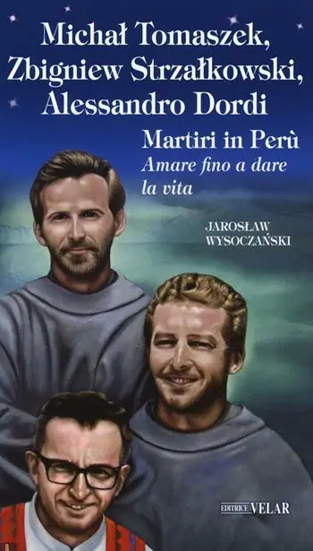 Michal Tomaszek, Zbigniew Strzalkowski, Alessandro Dordi. Martiri in Perù. Amare fino a dare la vita Ultimissimo Modello