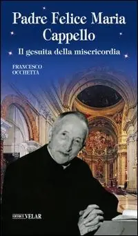 Ultima Occasione Padre Felice Maria Cappello. Il gesuita della misericordia