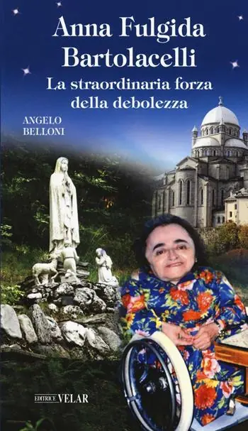 Anna Fulgida Bartolacelli. La straordinaria forza della debolezza Offerta Lampo