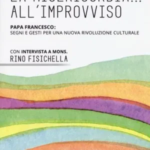 La misericordia all‘improvviso. Papa Francesco segni e gesti per una nuova rivoluzione culturale Popolare