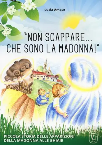 Professionale «Non scappare… che sono la Madonna!» Piccola storia delle apparizioni della Madonna alle Ghiaie