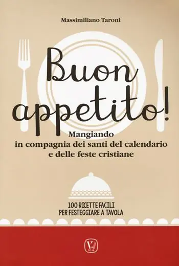 Buon appetito! Mangiando in compagnia dei santi del calendario e delle feste cristiane. 100 ricette facili per festeggiare a tavola Reso Gratuito
