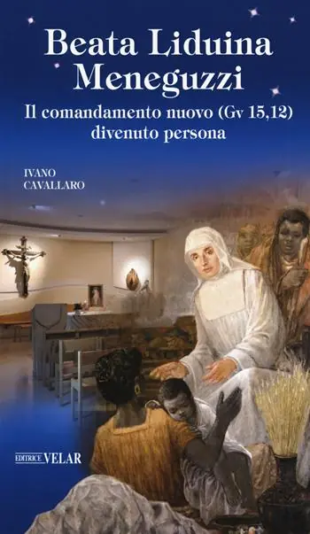 Beata Liduina Meneguzzi. Il comandamento nuovo (Gv 15,12) divenuto persona Reso Gratuito