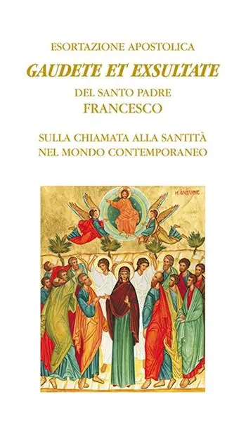 Gaudete et exsultate. Esortazione apostolica del santo padre Francesco sulla chiamata alla santità nel mondo contemporaneo Must-Have