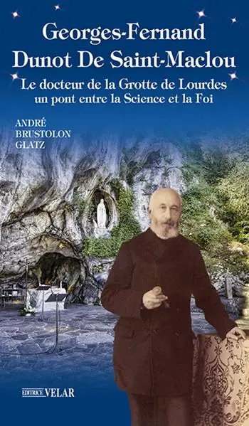 Georges-Fernand Dunot De Saint-Maclou. Le docteur de la grotte de Lourdes. Un pont entre le science et la foi Solo Oggi