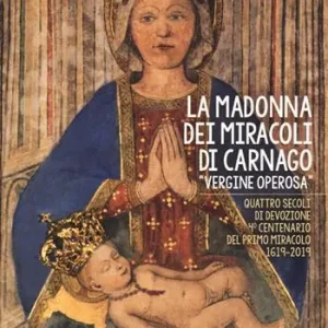 La Madonna dei miracoli di Carnago «Vergine Operosa». Quattro secoli di devozione. 4° centenario del primo miracolo 1619-2019 Offerta Lampo