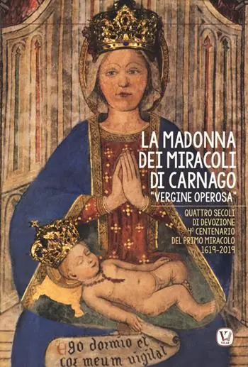 La Madonna dei miracoli di Carnago «Vergine Operosa». Quattro secoli di devozione. 4° centenario del primo miracolo 1619-2019 Offerta Lampo