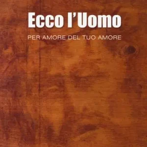 Ecco l‘uomo. Per amore del tuo amore Consegna Rapida