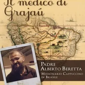 Quantità Limitata Il medico di Grajaù. Padre Alberto Beretta, missionario cappuccino in Brasile