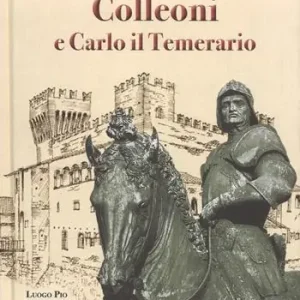 Colleoni e Carlo il Temerario. Con la conferenza di Karl Bittmann «Carlo il Temerario e Colleoni» dell’anno 1957 Offerta Speciale