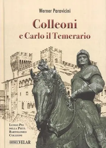 Colleoni e Carlo il Temerario. Con la conferenza di Karl Bittmann «Carlo il Temerario e Colleoni» dell’anno 1957 Offerta Speciale