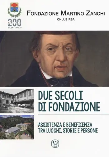 Due secoli di fondazione. Assistenza e beneficenza tra luoghi, storie e persone. Fondazione Martino Zanchi Onlus Rsa Prezzo Di Fabbrica