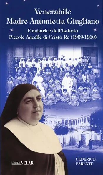 Venerabile Maria Antonietta Giugliano. Fondatrice dell’Istituto Piccole Ancelle di Cristo Re (1909 – 1960) Ordina Subito
